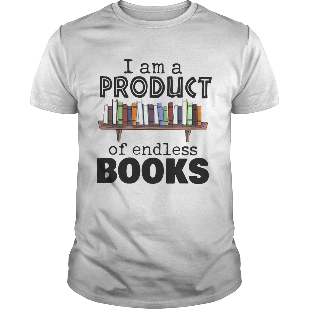 I Am A Product Of Endless Books shirt