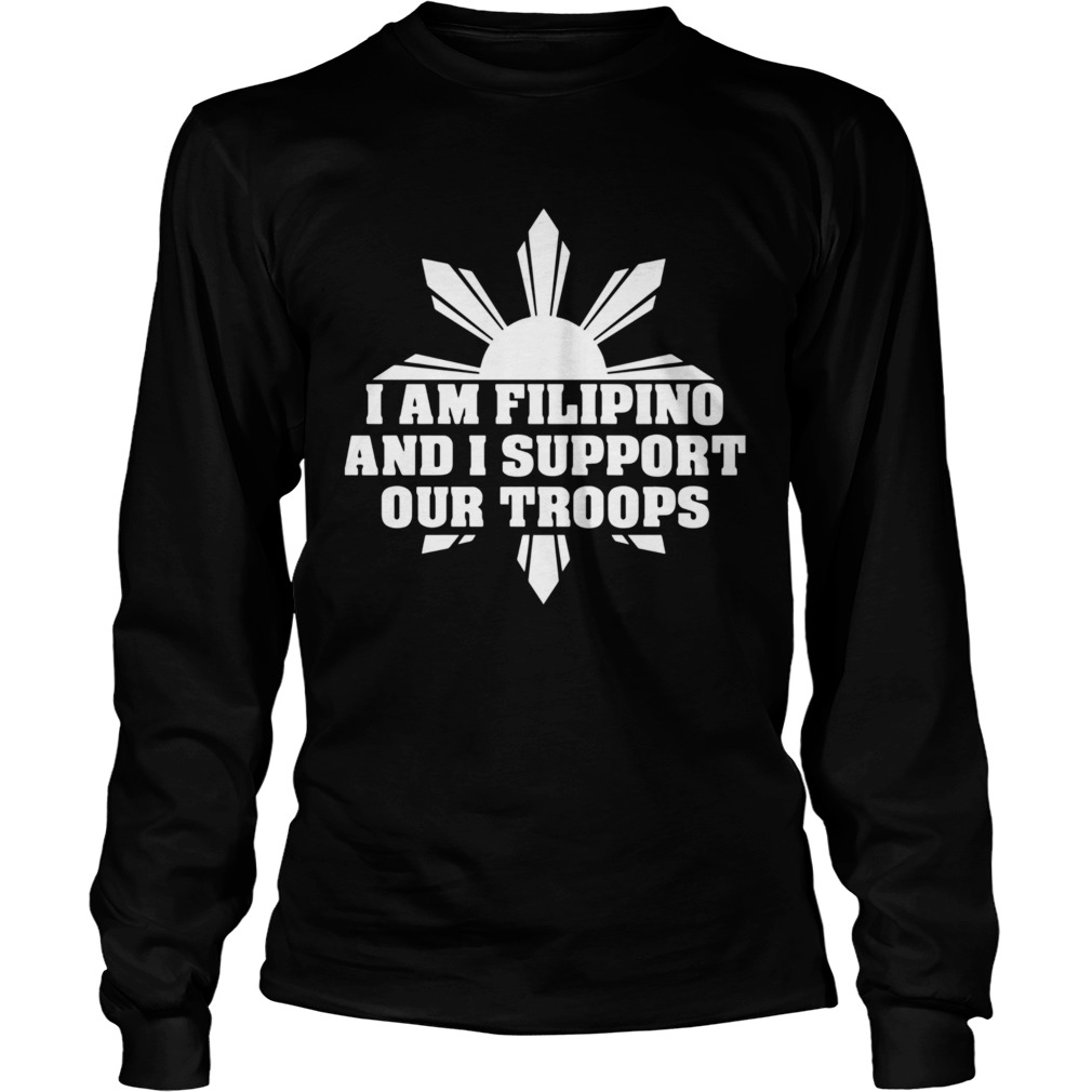 I Am Filipino And I Support Our Troops  Long Sleeve