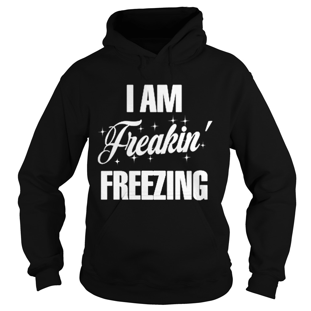 I Am Freaking Freezing  Hoodie