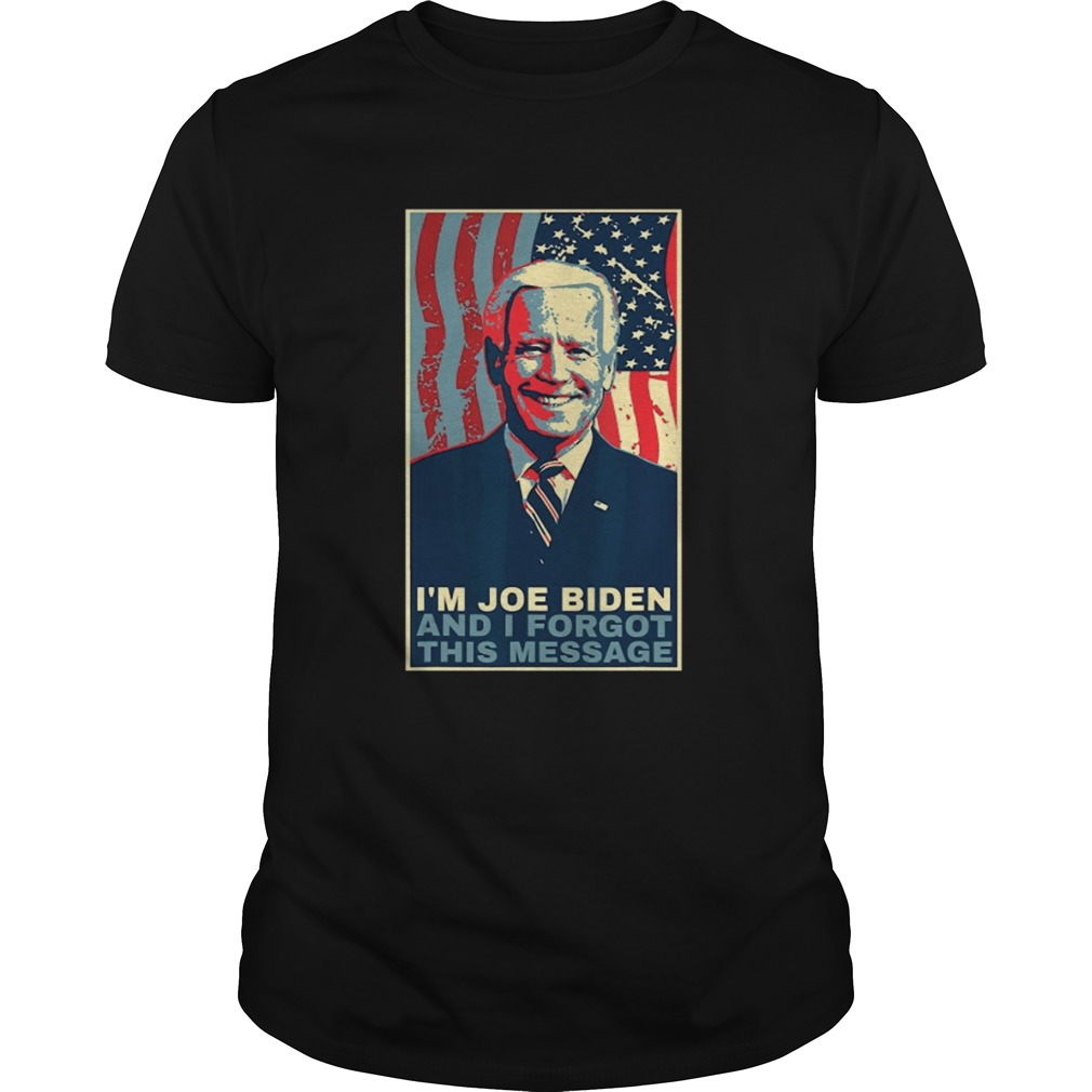 I Am Joe Biden And I Forgot This Message shirt