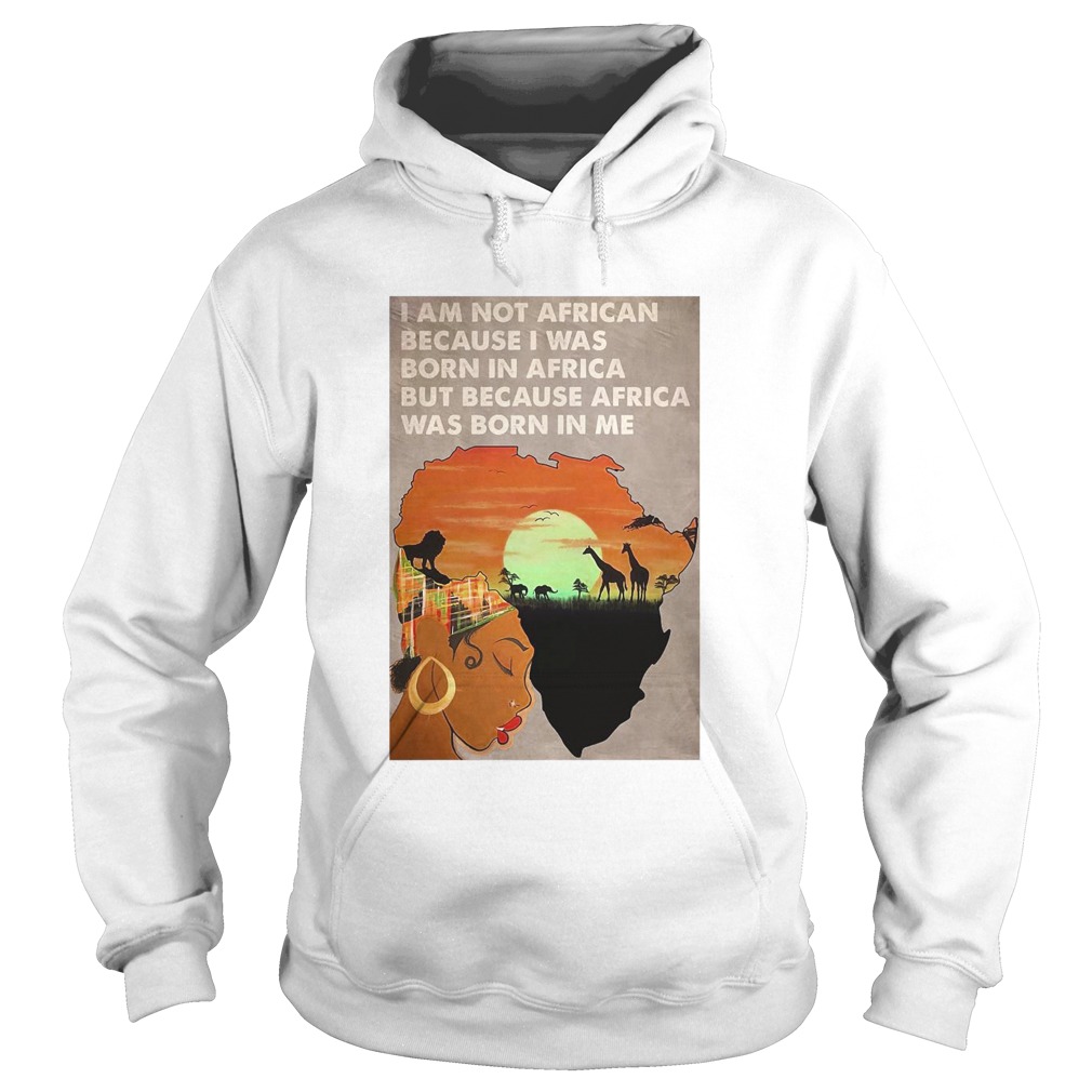 I Am Not African Because I Was Born In Africa But Because Africa Was Born In Me Prairie Girl  Hoodie