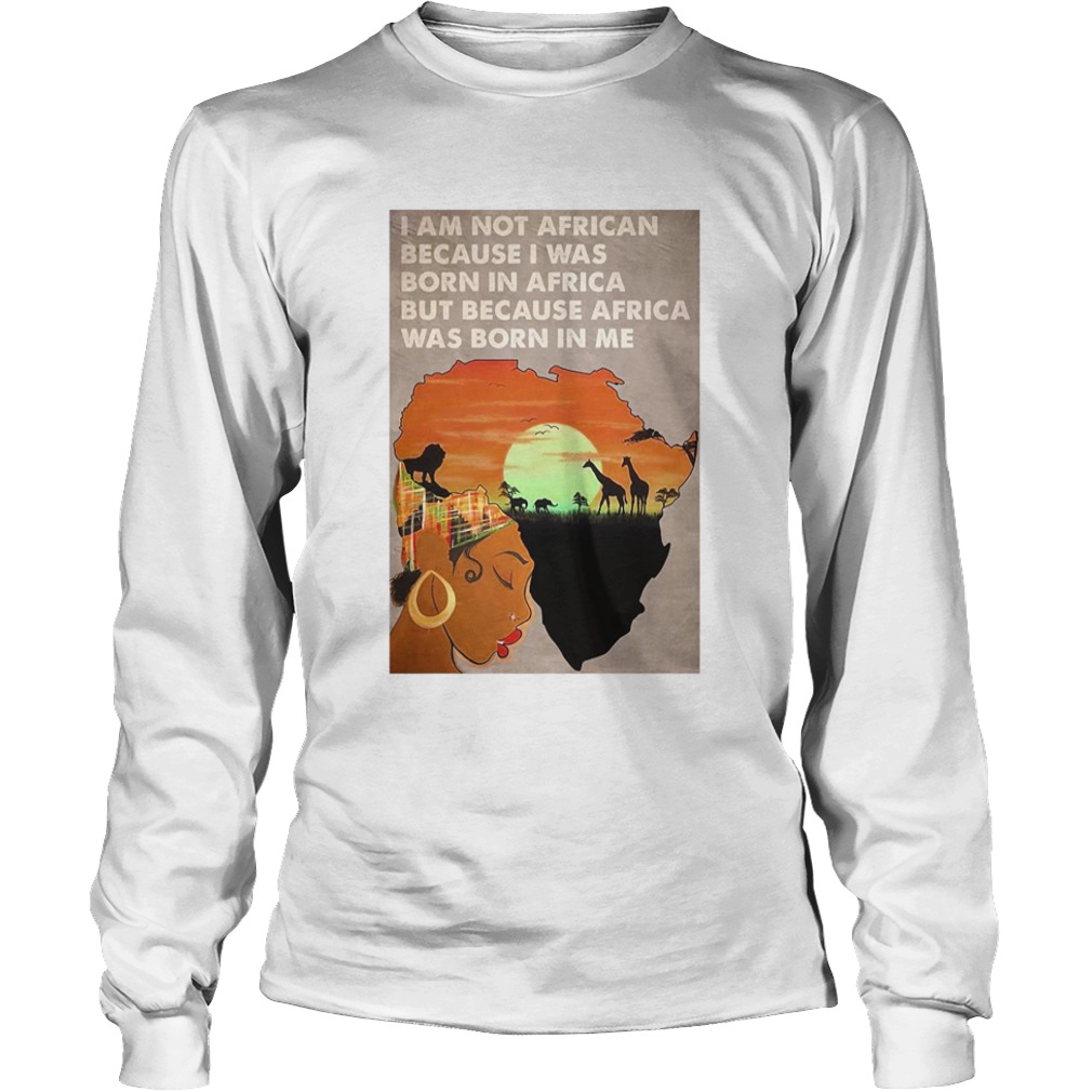 I Am Not African Because I Was Born In Africa But Because Africa Was Born In Me Prairie Girl  Long Sleeve