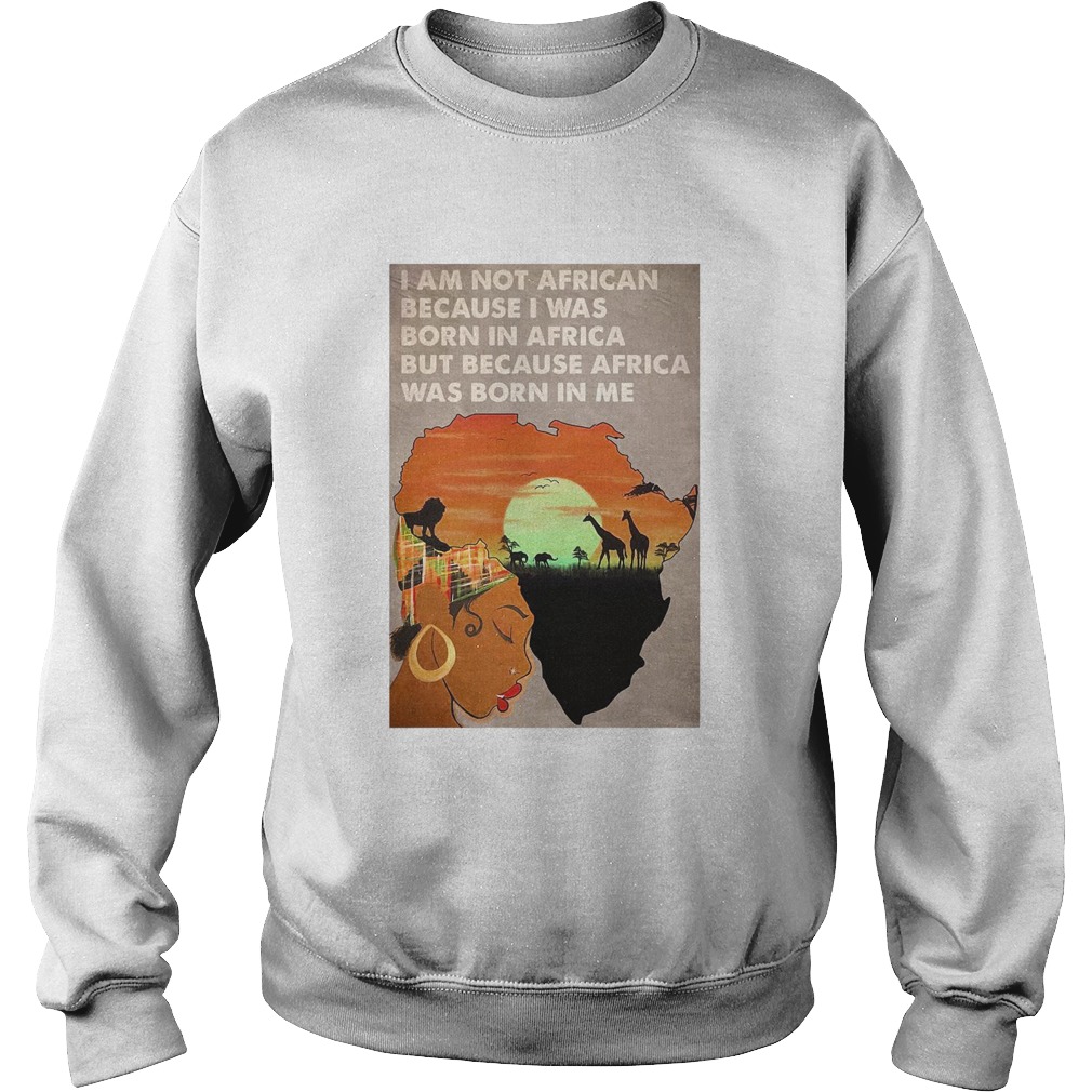 I Am Not African Because I Was Born In Africa But Because Africa Was Born In Me Prairie Girl  Sweatshirt