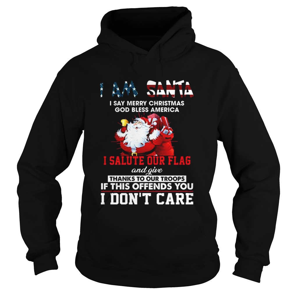 I Am Santa I Salute Our Flag And Give Thanks To Our Troops I Dont Care  Hoodie