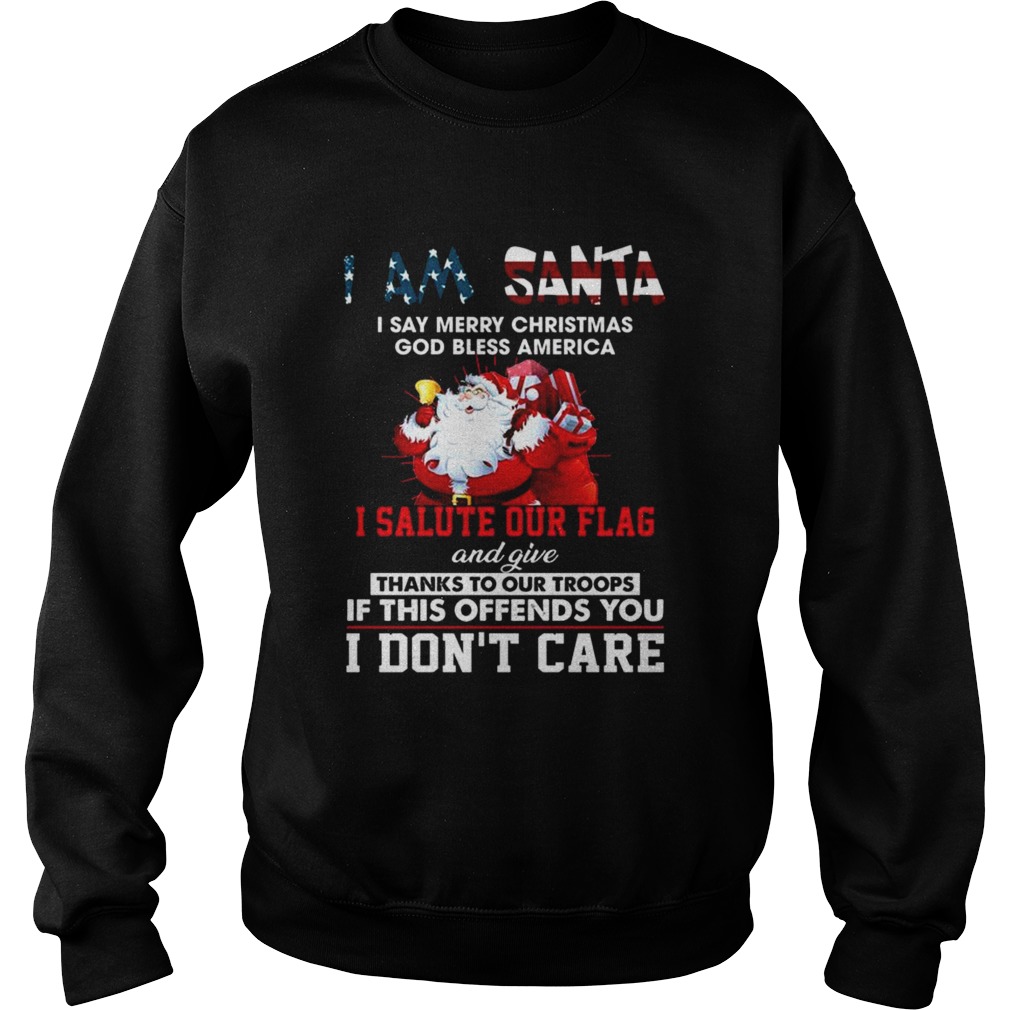 I Am Santa I Salute Our Flag And Give Thanks To Our Troops I Dont Care  Sweatshirt