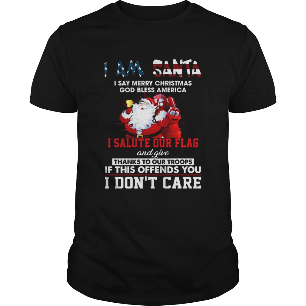 I Am Santa I Salute Our Flag And Give Thanks To Our Troops I Dont Care  Unisex