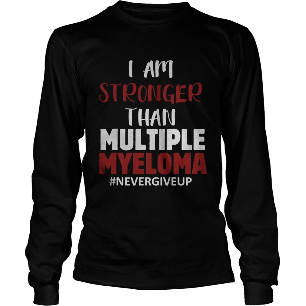 I Am Stronger Than Multiple Myeloma Nevergiveup  Long Sleeve