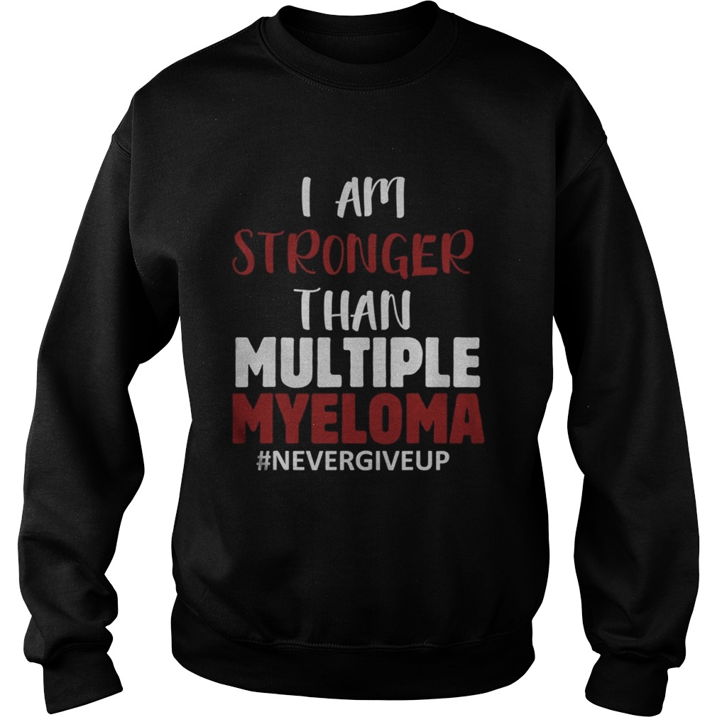 I Am Stronger Than Multiple Myeloma Nevergiveup  Sweatshirt