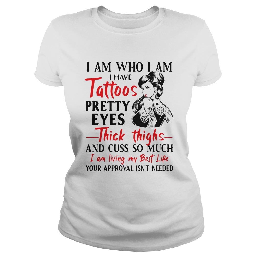 I Am Who I Am I Have Tattoos Pretty Eyes Thick Thighs And Cuss Too Much  Classic Ladies