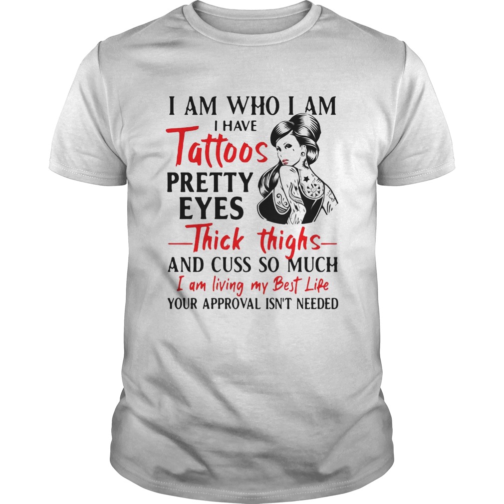 I Am Who I Am I Have Tattoos Pretty Eyes Thick Thighs And Cuss Too Much shirt