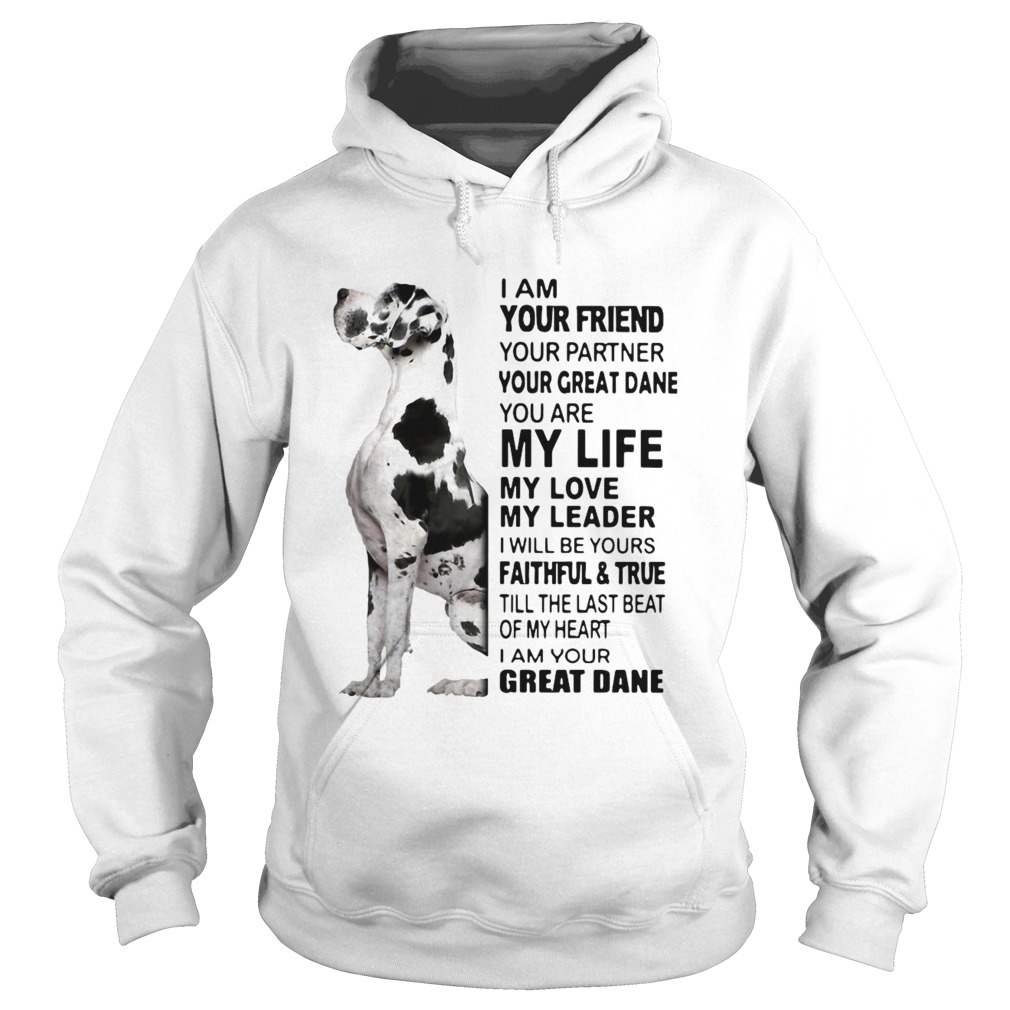 I Am Your Friend Your Partner Your Great Dane You Are My Life My Love My Leader  Hoodie