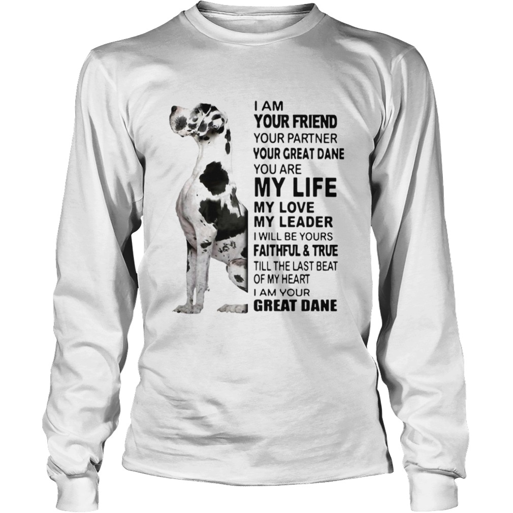 I Am Your Friend Your Partner Your Great Dane You Are My Life My Love My Leader  Long Sleeve