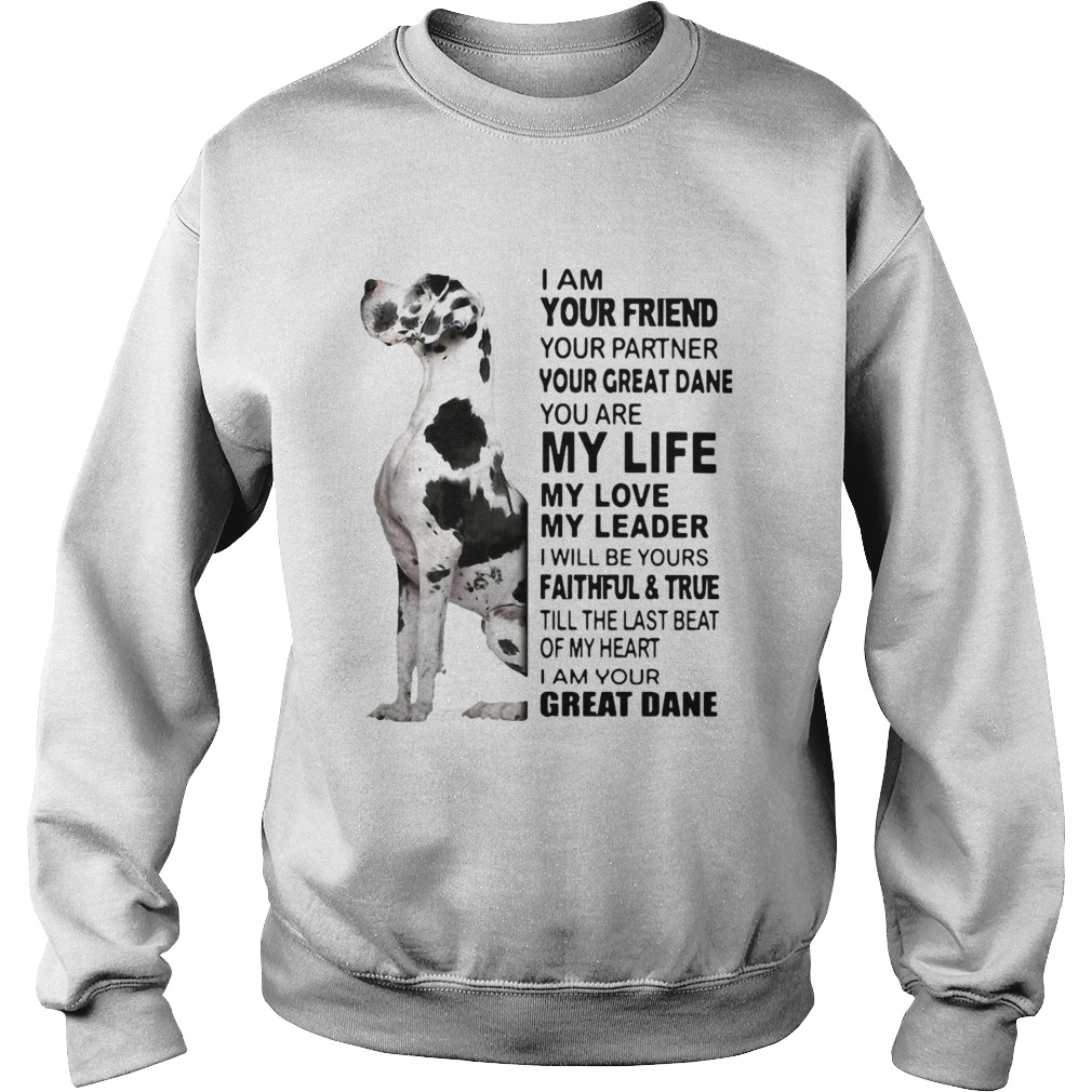 I Am Your Friend Your Partner Your Great Dane You Are My Life My Love My Leader  Sweatshirt