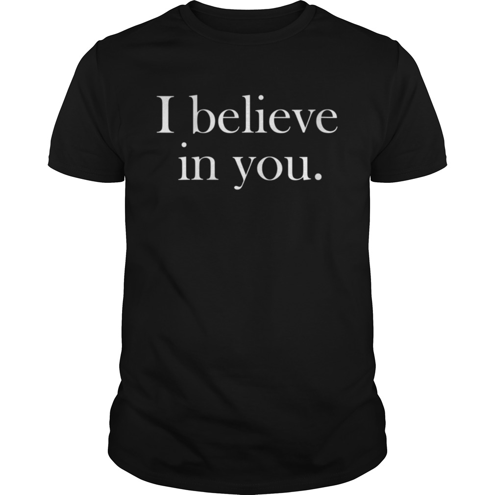 I Believe in You shirt