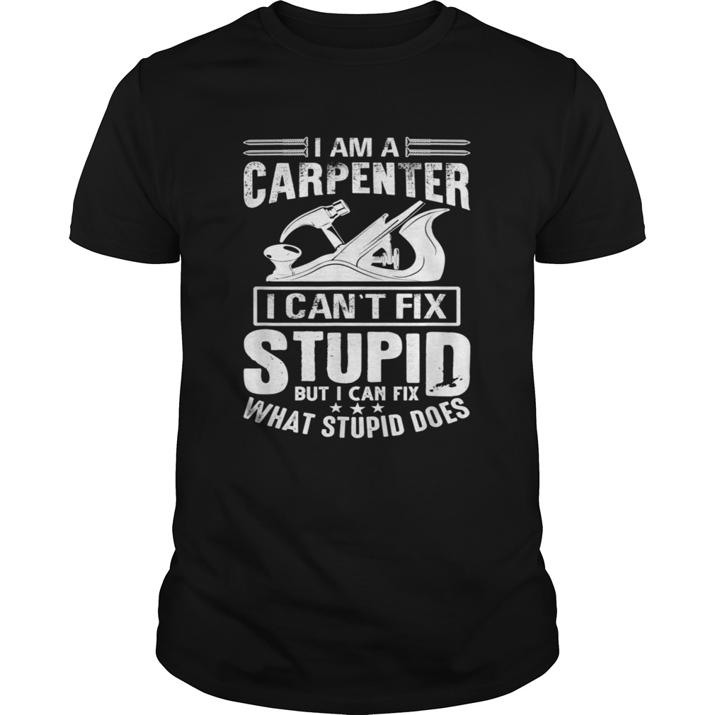 I Cant Fix Stupid Carpenter Woodworking shirt