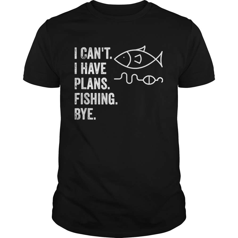 I Cant I Have Plans Fishing Bye Funny Fish shirt