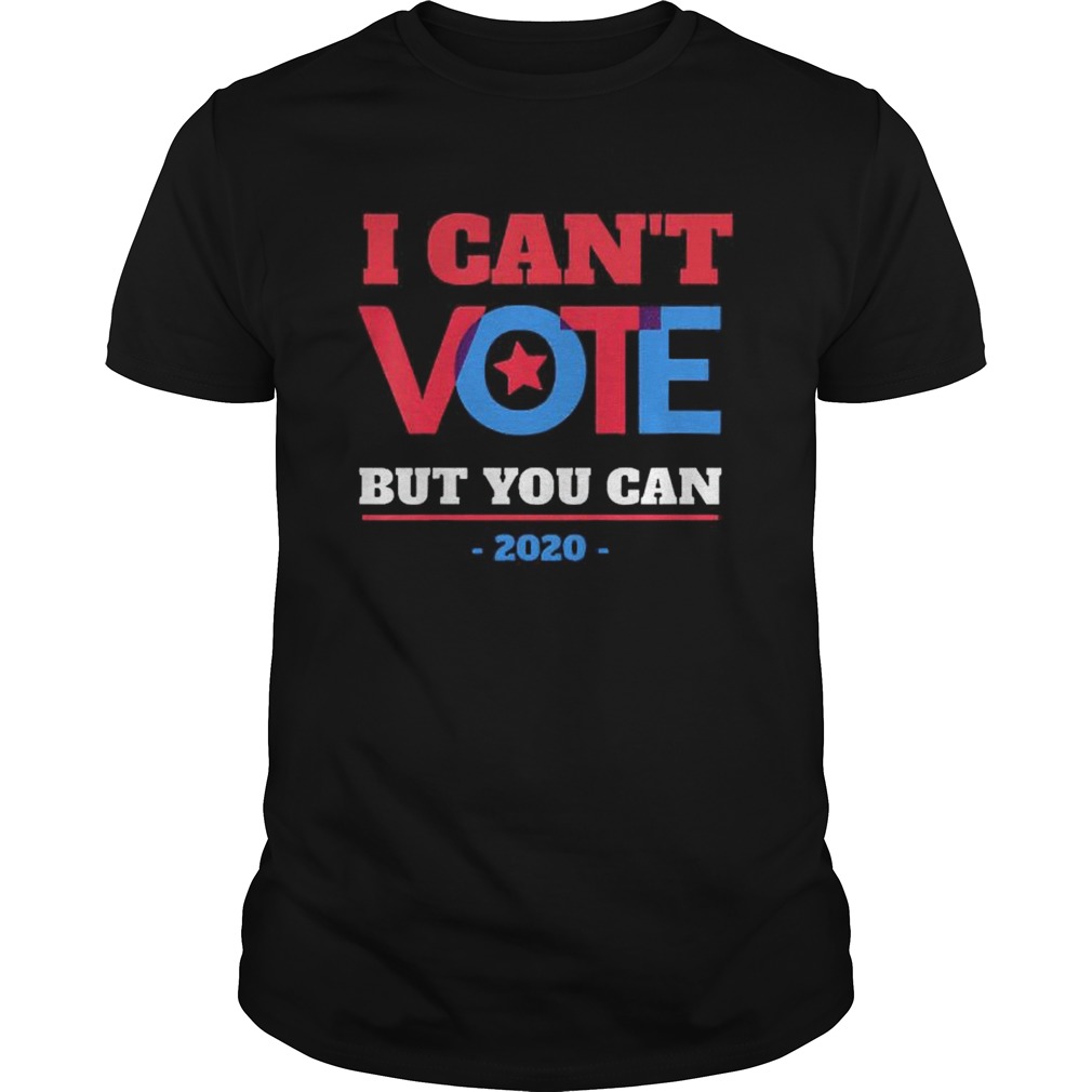 I Cant Vote But You Can Election 2020 shirt