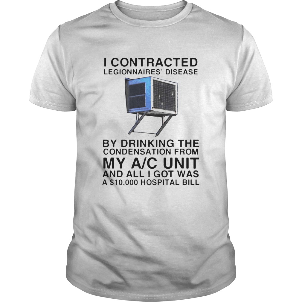 I Contracted Legionnaires Disease shirt