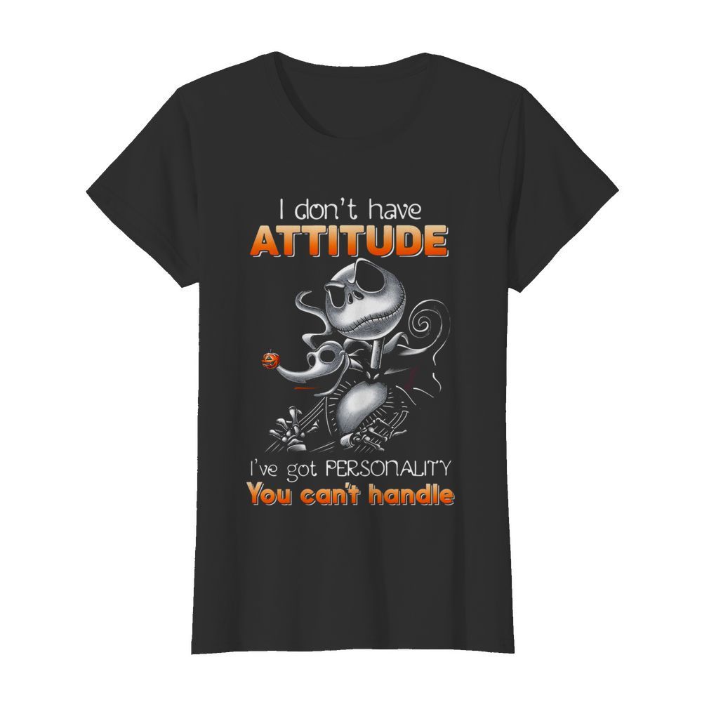 I DON’T HAVE ATTITUDE I’VE GOT PERSONALITY YOU CAN’T HANDLE  Classic Women's T-shirt