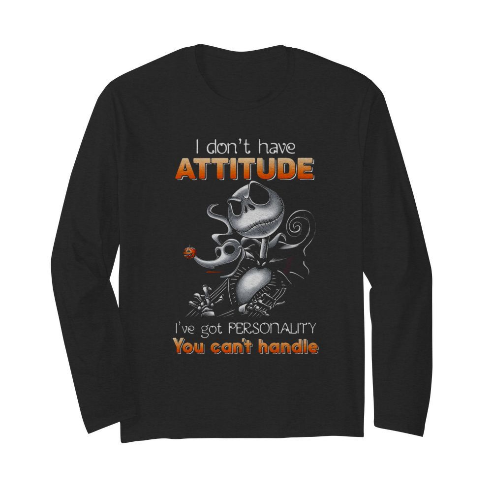 I DON’T HAVE ATTITUDE I’VE GOT PERSONALITY YOU CAN’T HANDLE  Long Sleeved T-shirt 