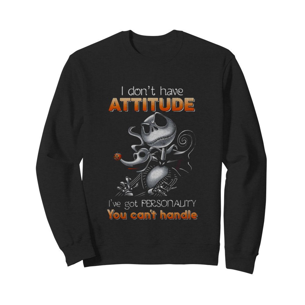 I DON’T HAVE ATTITUDE I’VE GOT PERSONALITY YOU CAN’T HANDLE  Unisex Sweatshirt