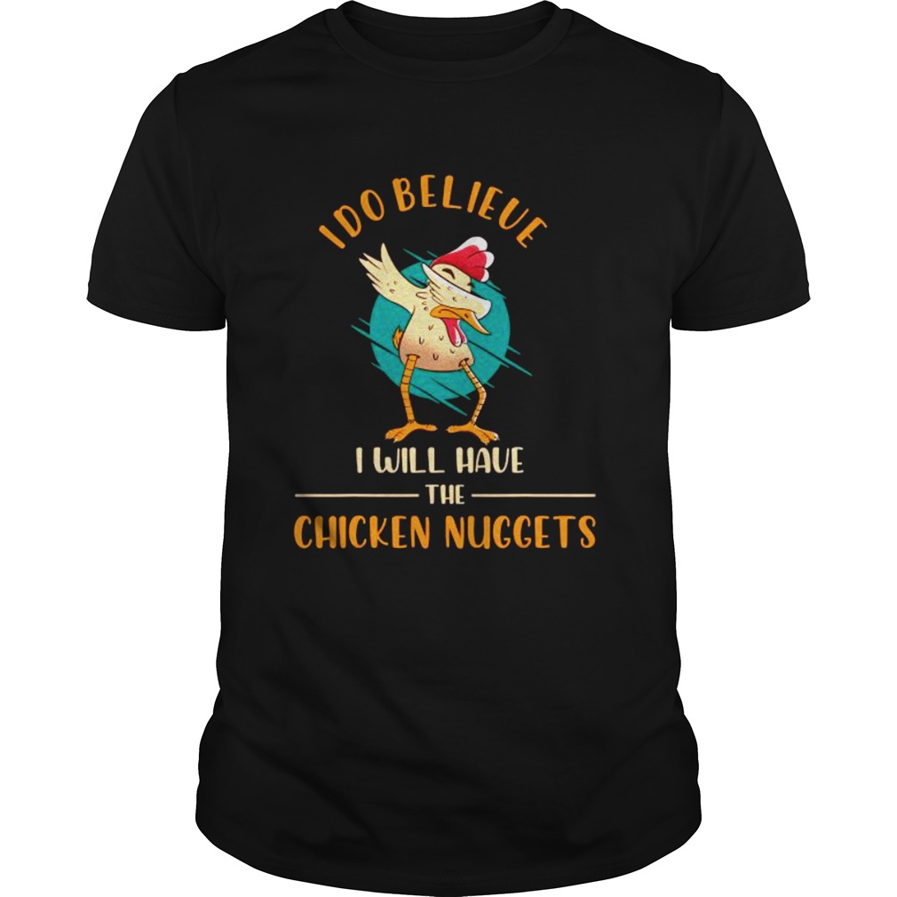 I Do Believe I Will Have The Chicken Nuggets shirt