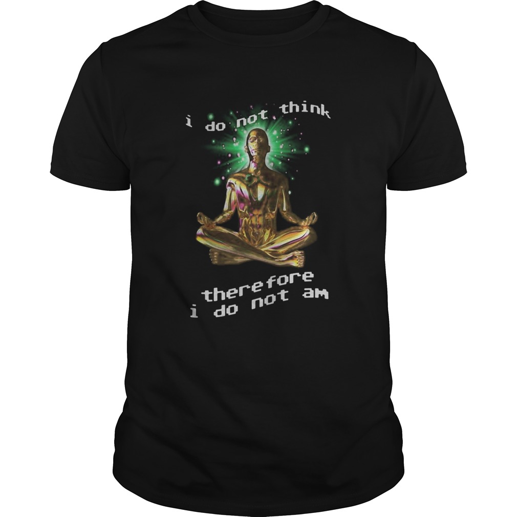 I Do Not Think There Fore I Do Not Am Yoga shirt