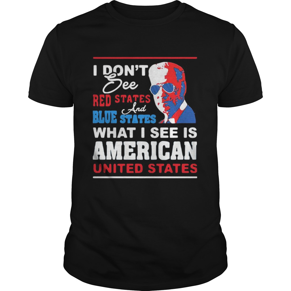 I DonT See Red States And Blue States I See American United States shirt