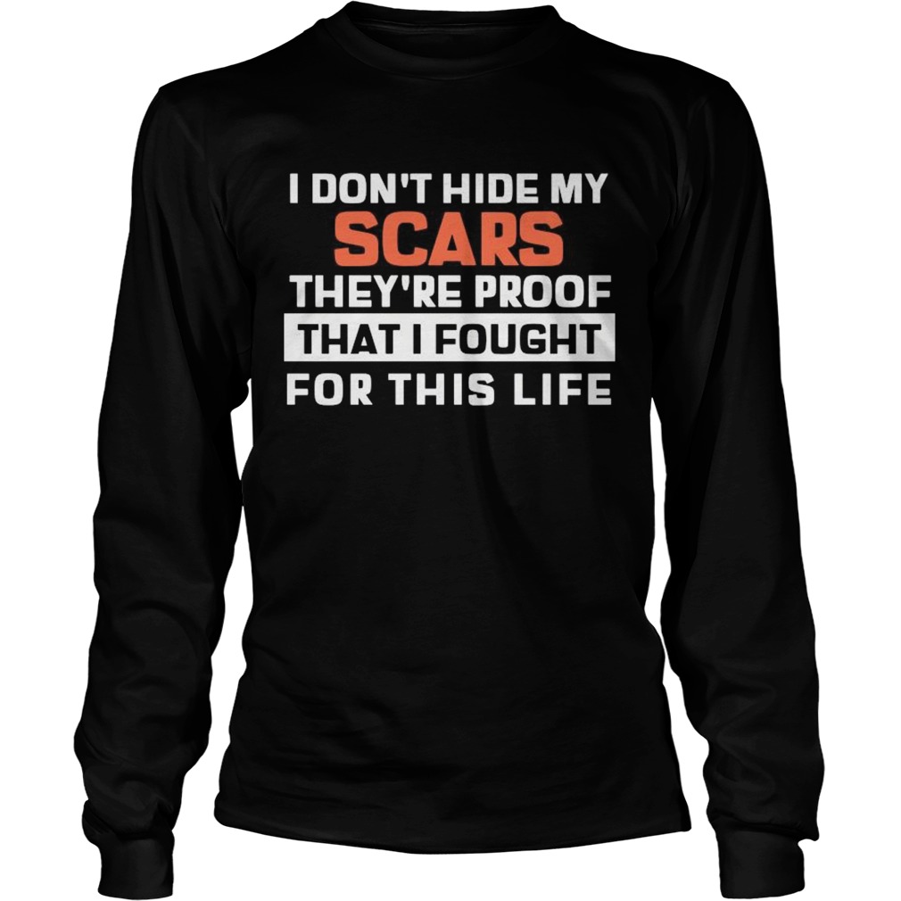 I Dont Hide My Scars Theyre Proof That I Fought For This Life  Long Sleeve