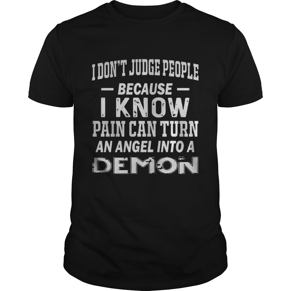 I Dont Judge People Because I Know Pain Can Turn An Angel shirt