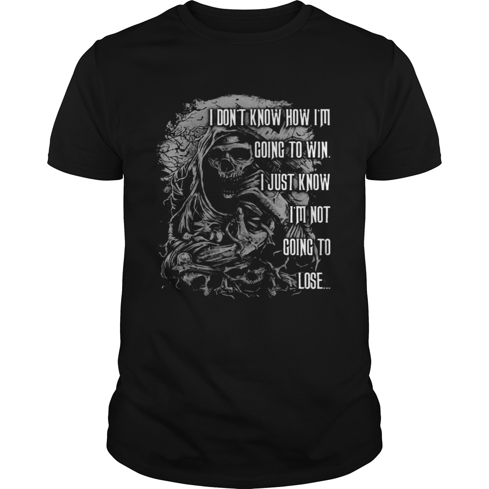 I Dont Know How Im Going To Win I Just Know Im Not Going To Lose shirt