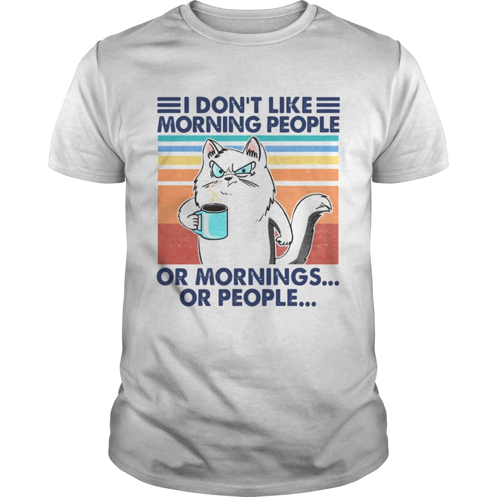 I Dont Like Morning People Or Mornings Or People shirt