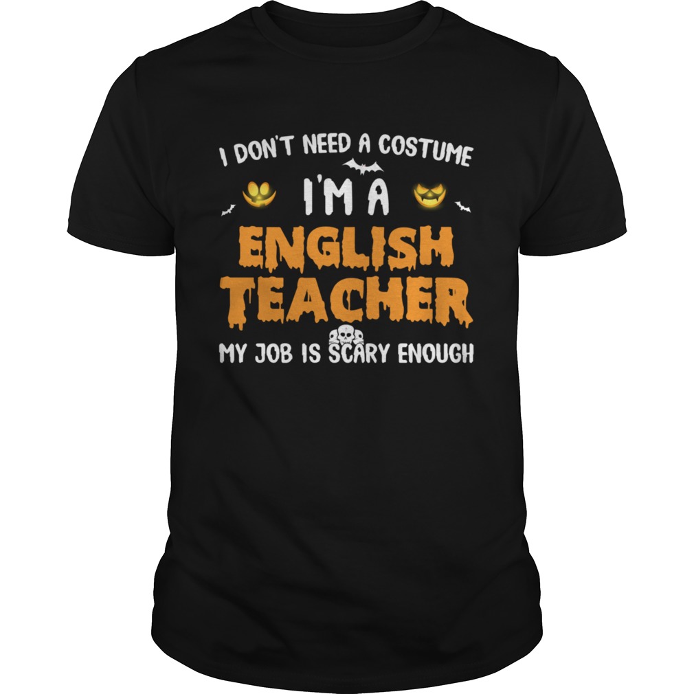 I Dont Need A Costume Im A English Teacher Halloween  Unisex