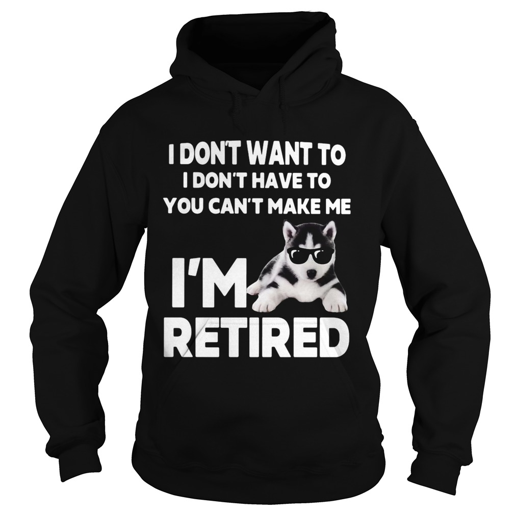 I Dont Want To I Dont Have To You Cant Make Me Im Retired Dog  Hoodie