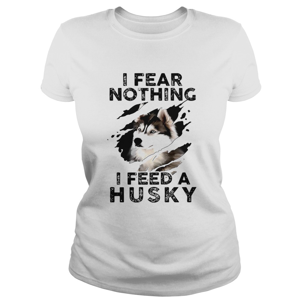 I Fear Nothing I Feed A Husky  Classic Ladies