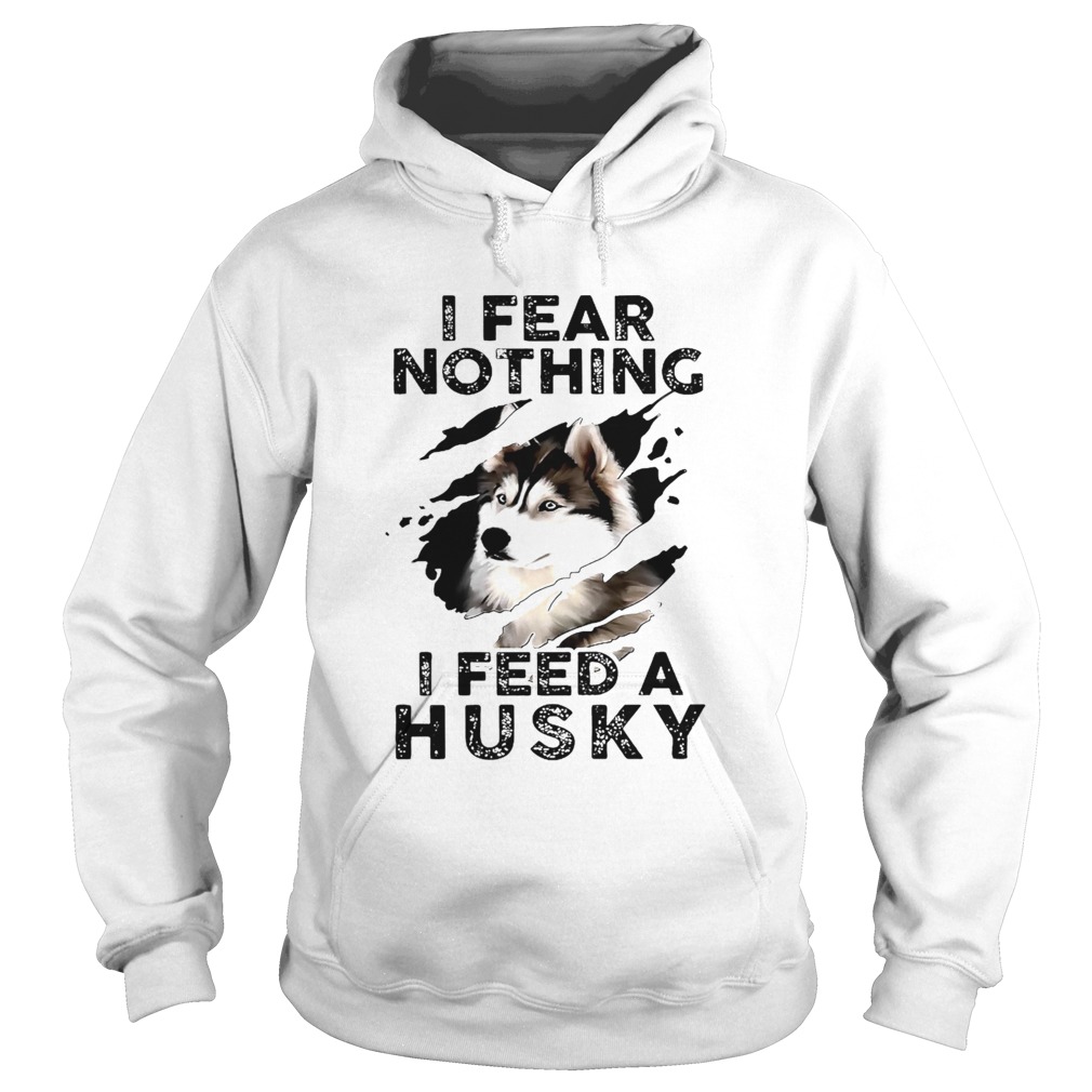 I Fear Nothing I Feed A Husky  Hoodie