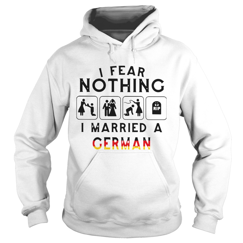 I Fear Nothing I Married A German  Hoodie