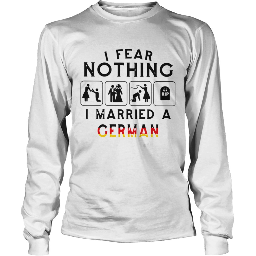 I Fear Nothing I Married A German  Long Sleeve