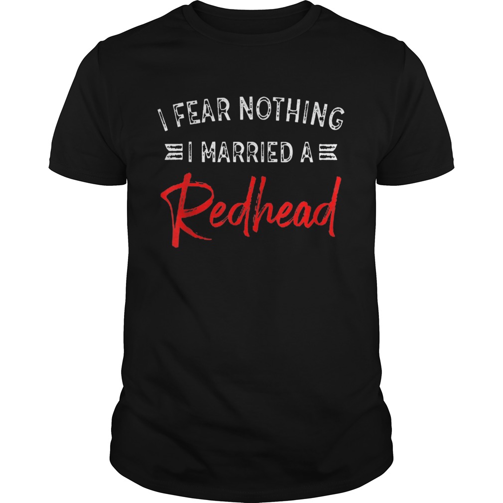 I Fear Nothing I Married A Redhead shirt