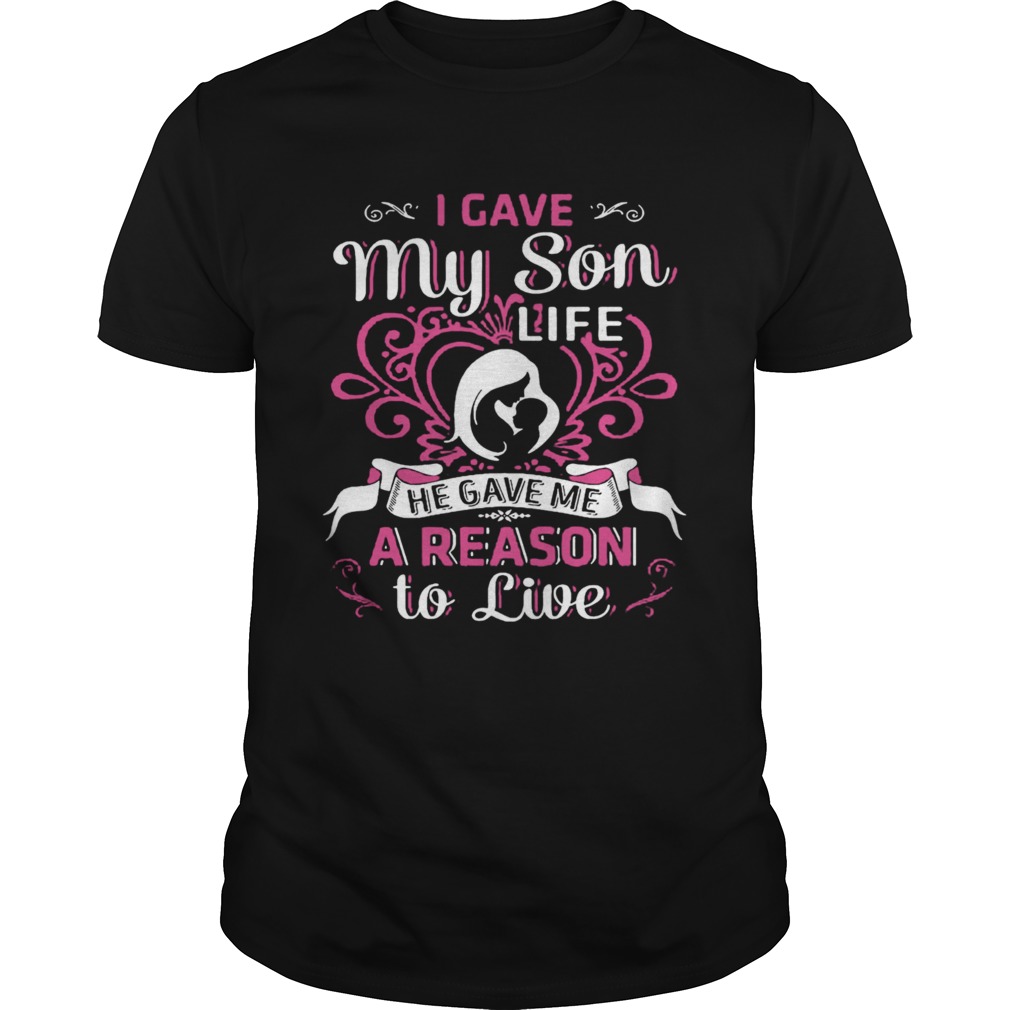 I Gave My Son Life He Gave Me A Reason To Live shirt