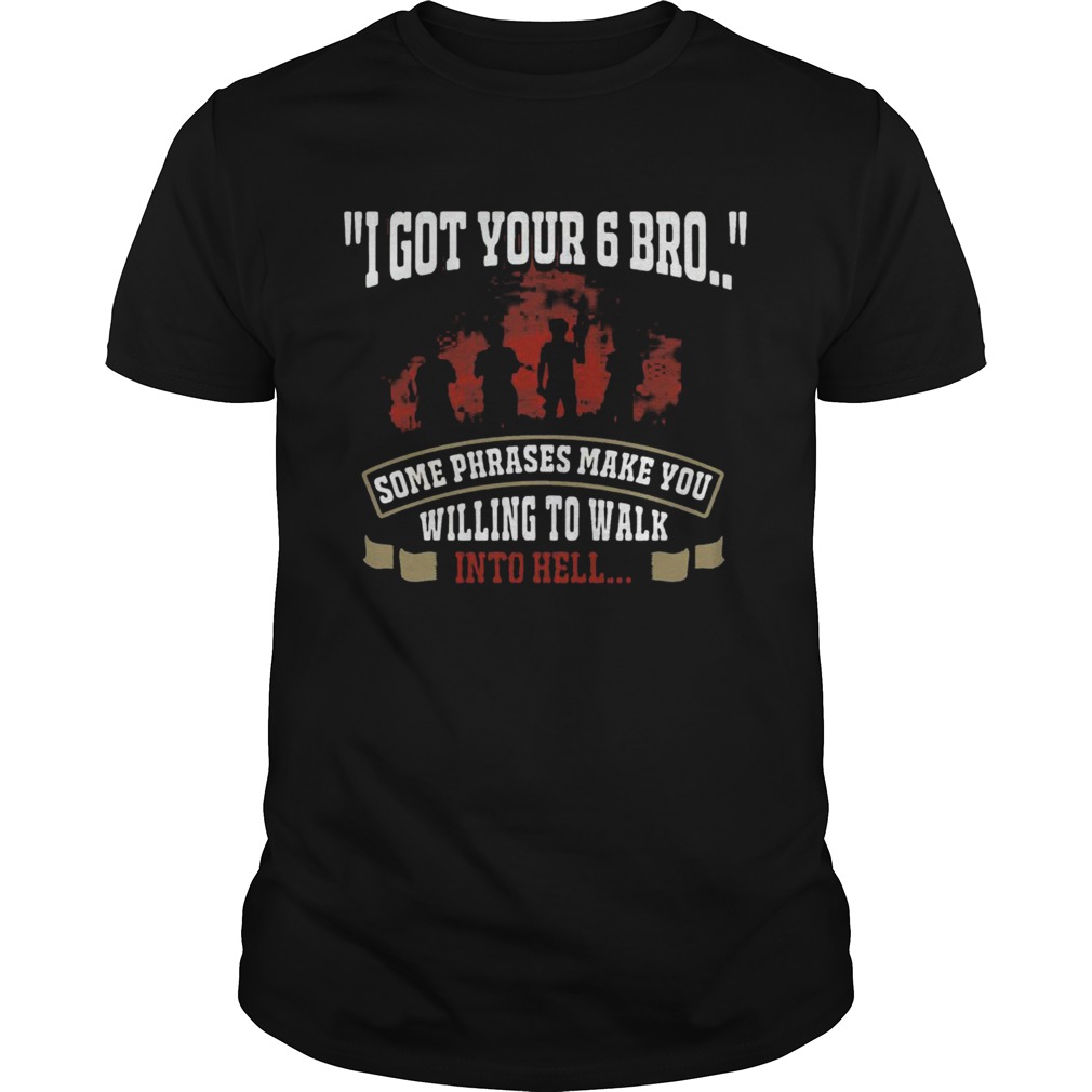 I Got Your 6 Bro Some Phrases Make You Willing To Walk Into Hell  Unisex