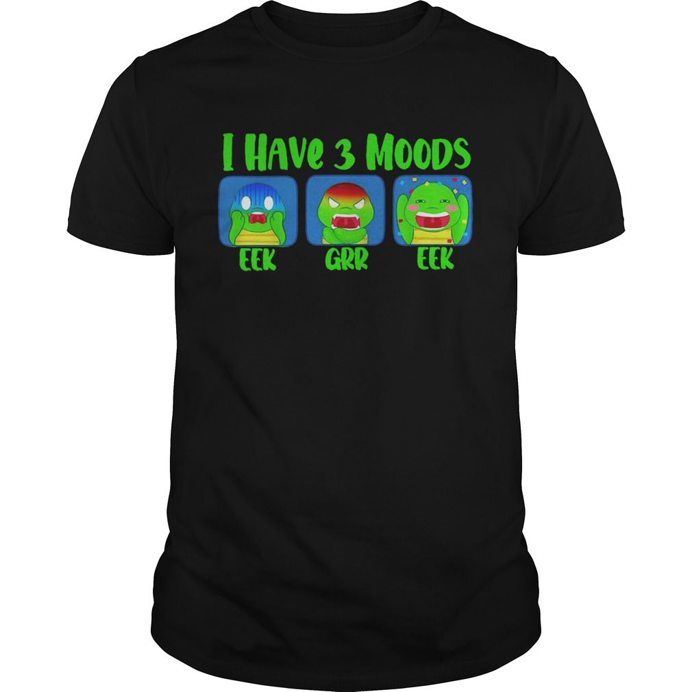 I Have 3 Moods Eek Grr Eek shirt