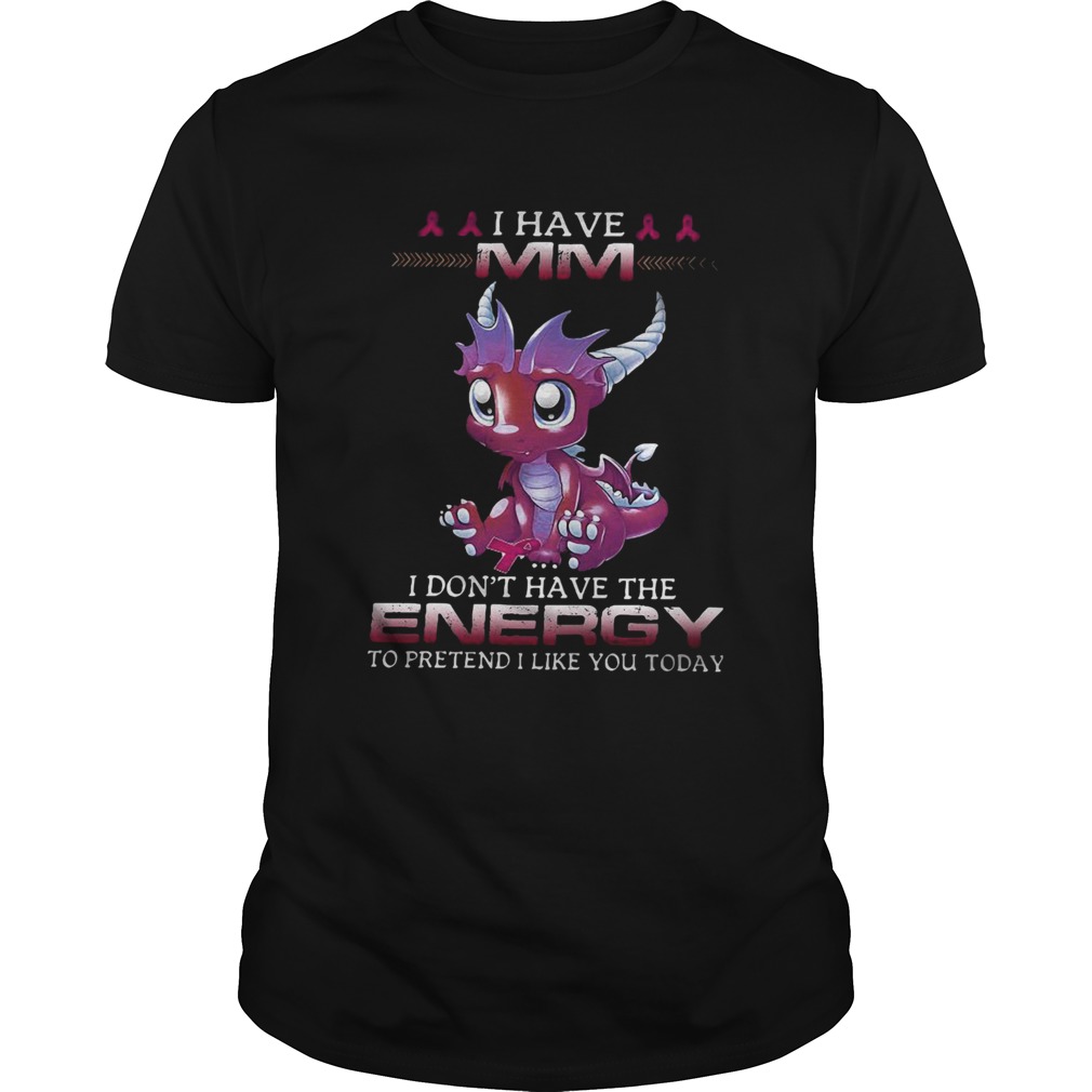 I Have MM I Dont Have The Energy To Pretend I Like You Today shirt