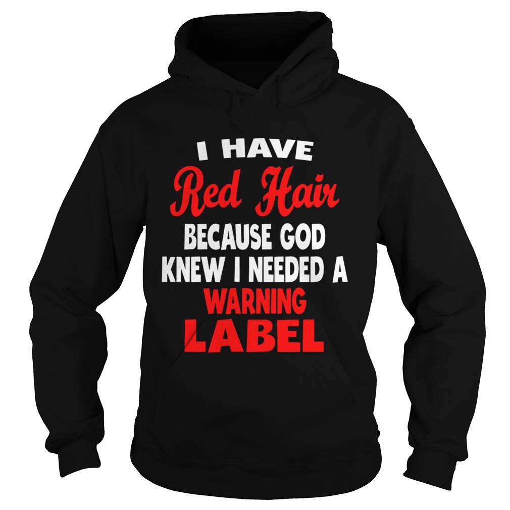 I Have Red Hair Because God Knew I Needed A Warning Label  Hoodie