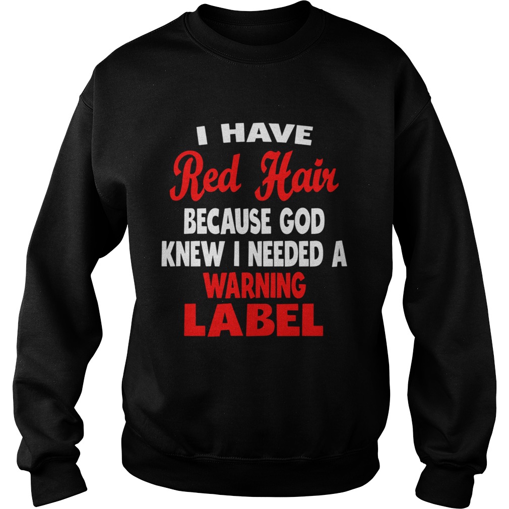 I Have Red Hair Because God Knew I Needed A Warning Label  Sweatshirt