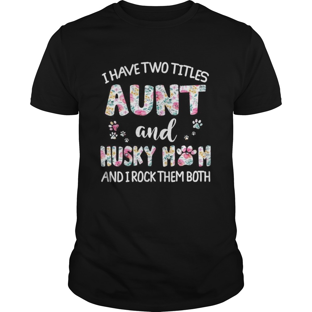 I Have Two Titles Aunt And Husky Mom And I Rock Them Both shirt