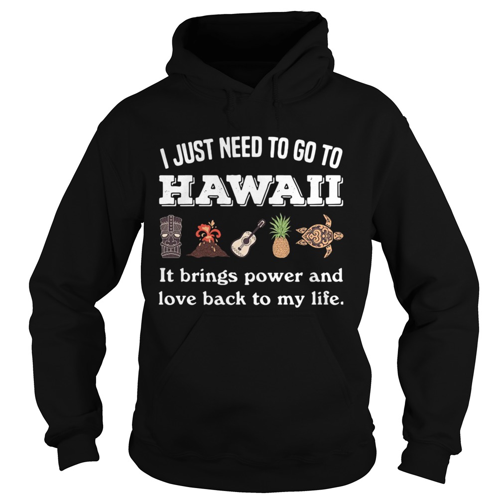 I Just Need To Go To Hawaii It Brings Power And Love Back To My Life  Hoodie