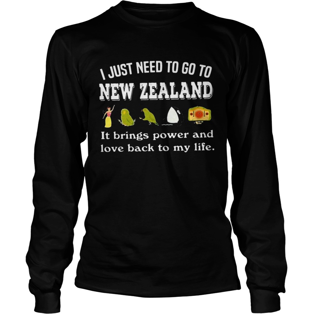 I Just Need To Go To New Zealand It Beings Power And Love Back To My Life  Long Sleeve