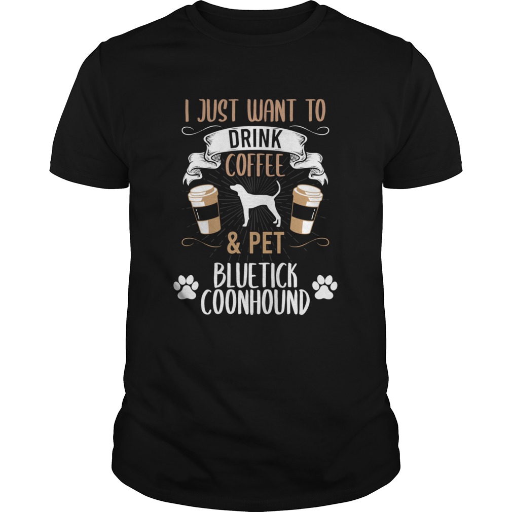 I Just Want To Drink Coffee And Pet Bluetick Coonhound Dog shirt