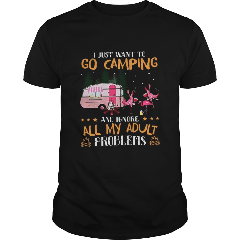 I Just Want To Go Camping And Ignore All My Adult Problems shirt